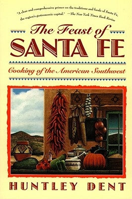 Feast of Santa Fe: Cooking of the American Southwest by Dent, Huntley