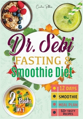 Dr. Sebi Intermittent Fasting and Smoothie Diet Plan ( 12 Days; Plant Based; Vegan; Vegetarian; Detox; ) by Robbins, Caroline