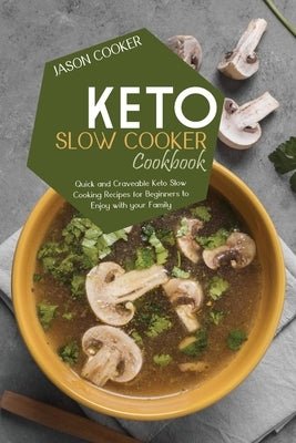 Keto Slow Cooker Cookbook: The Very Best Low Carb Ketogenic Recipes for Your Slow Cooker to Quickly Lose Weight and Burn Fat Effectively by Cooker, Jason
