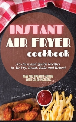 Instant Air Fryer Cookbook: No-Fuss and Quick Recipes to Air Fry, Roast, Bake and Reheat by Jimenez, Rayan