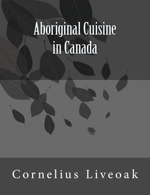 Aboriginal Cuisine in Canada by Liveoak, Cornelius