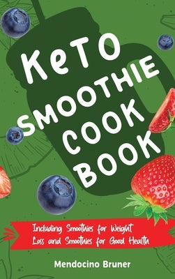 Keto Smoothie Cookbook Including Smoothies for Weight Loss and Smoothies for Good Health by Bruner, Mendocino