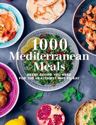 1000 Mediterranean Meals: Every Recipe You Need for the Healthiest Way to Eat by Editors of Chartwell Books