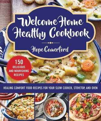 Welcome Home Healthy Cookbook: Healing Comfort Food Recipes for Your Slow Cooker, Stovetop, and Oven by Comerford, Hope