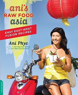 Ani's Raw Food Asia: Easy East-West Fusion Recipes by Phyo, Ani