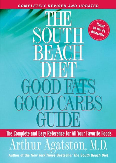 The South Beach Diet Good Fats, Good Carbs Guide: The Complete and Easy Reference for All Your Favorite Foods by Agatston, Arthur