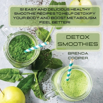 Detox Smoothies: 51 Easy and Delicious Healthy Smoothie Recipes to Help Detoxify Your Body, Boost Metabolism and Immunity. Feel Better! by Cooper, Brenda