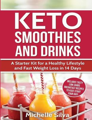 Keto Smoothies and Drinks: A Starter Kit for a Healthy Lifestyle and Fast Weight Loss in 14 Days by Silva, Michelle