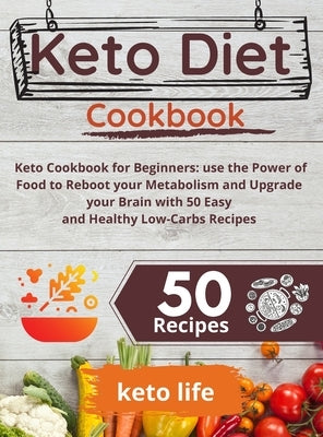 Keto Diet Cookbook: Keto Cookbook for Beginners: use the Power of Food to Reboot your Metabolism and Upgrade your Brain with 50 Easy and H by Keto Life
