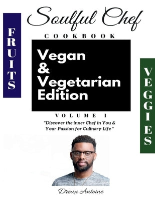 Soulful Chef Cookbook Vegan & Vegetarian Edition Volume 1, 1 by Antoine, Dreux