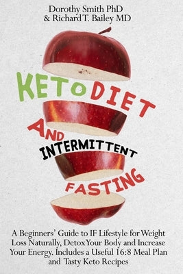 Keto Diet and Intermittent Fasting: A Beginners' Guide to IF Lifestyle for Weight Loss Naturally, Detox Your Body and Increase Your Energy. Includes a by Smith, Dorothy