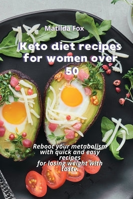 Keto diet recipes for women over 50: Reboot your metabolism with quick and easy recipes for losing weight with taste by Fox, Matilda