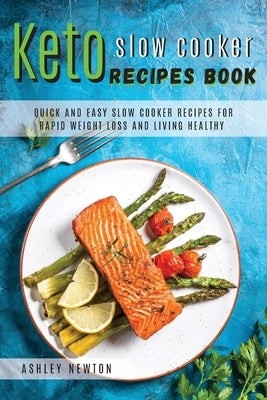 Keto slow cooker recipes book: Quick and easy slow cooker recipes for rapid weight loss and living healthy by Newton, Ashley