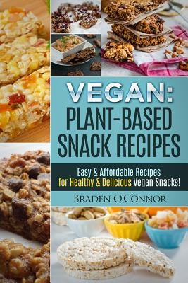 Vegan: Plant-Based Snack Recipes - Easy & Affordable Recipes for Healthy & Delic by O'Connor, Braden