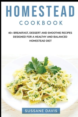 Homestead Cookbook: 40+ Breakfast, Dessert and Smoothie Recipes designed for a healthy and balanced Homestead diet by Publishing, Nomad