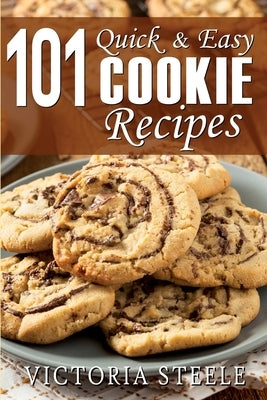 101 Quick & Easy Cookie Recipes by Steele, Victoria