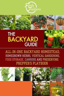 The BACKYARD Guide: All-In-One Backyard Homestead, Homegrown Herbs, Vertical Gardening, Food Storage, Canning and Preserving Prepper&