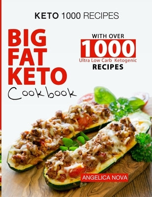 Keto 1000 Recipes: Big Fat Keto Cookbook with Over 1000 Ultra Low Carb Ketogenic Recipes by Nova, Angelica