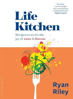 Life Kitchen: Quick, Easy, Mouth-Watering Recipes to Revive the Joy of Eating by Riley, Ryan