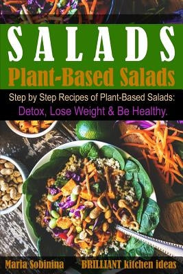 Salads: Step by Step Recipes of Plant-Based Salads. Detox, Lose Weight & Be Healthy. by Sobinina, Maria