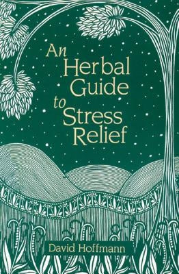An Herbal Guide to Stress Relief: Gentle Remedies and Techniques for Healing and Calming the Nervous System by Hoffmann, David