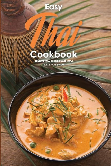 Easy Thai Cookbook: Homemade Thai Cooking Made Simple by Waterson, Alice