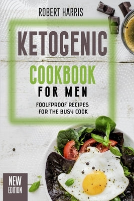 Ketogenic Cookbook for Men: Foolfproof Recipes for the Busy Cook by Harris, Robert