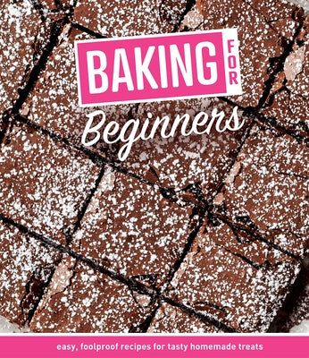 Baking for Beginners: Easy, Foolproof Recipes for Tasty Homemade Treats by Publications International Ltd