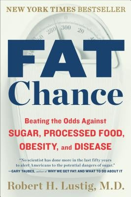 Fat Chance: Beating the Odds Against Sugar, Processed Food, Obesity, and Disease by Lustig, Robert H.