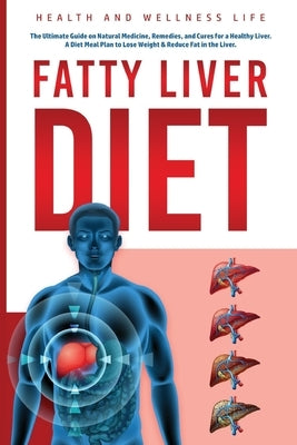 Fatty Liver Diet: The Ultimate Guide on Natural Medicine, Remedies, and Cures for a Healthy Liver. A Diet Meal Plan to Lose Weight & Red by Wellness Life, Health And