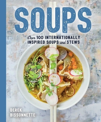 Soups: Over 100 Soups, Stews, and Chowders by Bissonnette, Derek