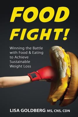 Food Fight: Winning the Battle with Food and Eating to Achieve Sustainable Weight Loss by McBride, Gregg