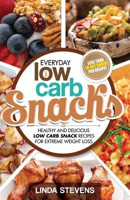 Low Carb Snacks: Healthy and Delicious Low Carb Snack Recipes For Extreme Weight Loss by Stevens, Linda