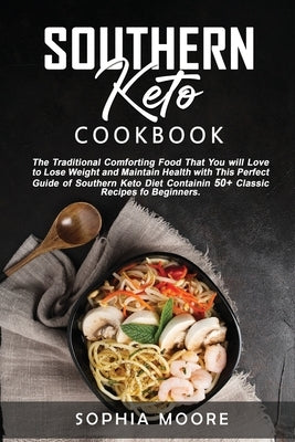 Southern keto cookbook: The Traditional Comforting Food That You Will Love, to Lose Weight and Maintain Health with This Perfect Guide of Sout by Moore, Sophia