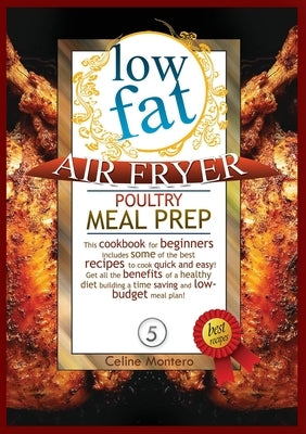 LOW FAT AIR FRYER pOULTRY MEAL PREP: This cookbook for beginners includes some of the best recipes to cook quick and easy! Get all the benefits of a h by Montero, Celine