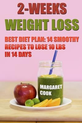 2-Weeks Weight Loss: Best Diet Plan: 14 Smoothy Recipes To Lose 10 Lbs In 14 Days by Cook, Margaret