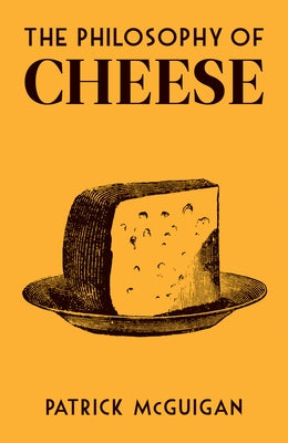 The Philosophy of Cheese by McGuigan, Patrick