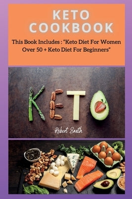 Keto Cookbook: This Book Includes: Keto Diet For Women Over 50 + Keto Diet For Beginners by Smith, Robert