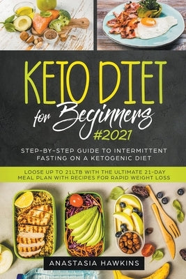 Keto Diet for Beginners: Step-by-step Guide to Intermittent Fasting on a Ketogenic Diet - Loose up to 21Ltb with the Ultimate 21-Day Meal Plan by Hawkins, Anastasia