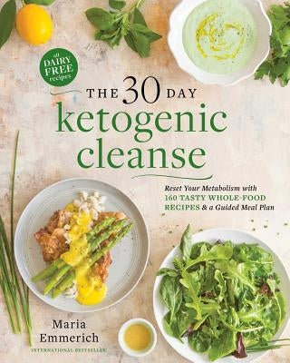 The 30-Day Ketogenic Cleanse, 1: Reset Your Metabolism with 160 Tasty Whole-Food Recipes & Meal Plans by Emmerich, Maria