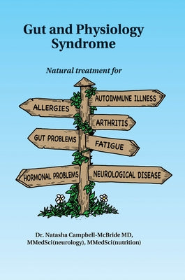 Gut and Physiology Syndrome: Natural Treatment for Allergies, Autoimmune Illness, Arthritis, Gut Problems, Fatigue, Hormonal Problems, Neurological by Campbell-McBride M. D., Natasha