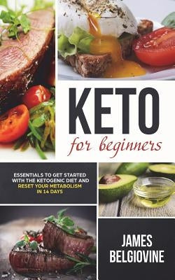 Keto For Beginners: Essentials to Get Started with the Ketogenic Diet and Reset Your Metabolism in 14 Days by Belgiovine, James