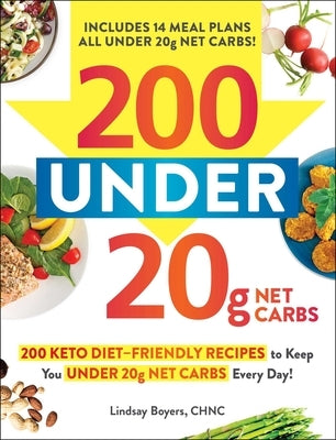 200 Under 20g Net Carbs: 200 Keto Diet-Friendly Recipes to Keep You Under 20g Net Carbs Every Day! by Boyers, Lindsay