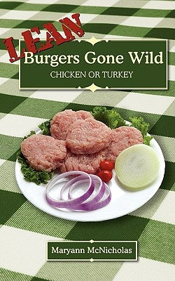 Lean Burgers Gone Wild: Chicken or Turkey by McNicholas, Maryann