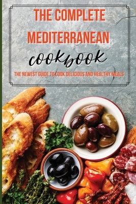 The Complete Mediterranean Cookbook: The Newest Guide to Cook Delicious and Healthy Meals by Carter, Nathan