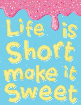 Life Is Short Make It Sweet: Single Subject Notebook (College Ruled) by Squidmore &. Company Stationery