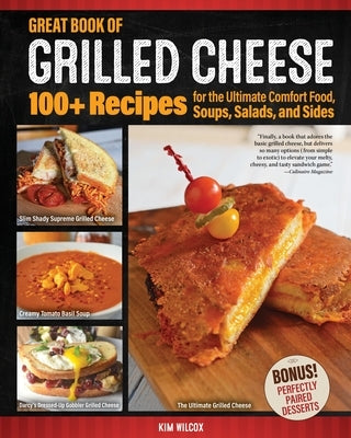 Great Book of Grilled Cheese: 100+ Recipes for the Ultimate Comfort Food, Soups, Salads, and Sides by Wilcox, Kim