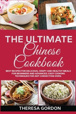 The Ultimate Chinese Cookbook: Fresh Recipes to Sizzle, Steam, and Stir-Fry Restaurant Favorites at Home by Gordon, Theresa