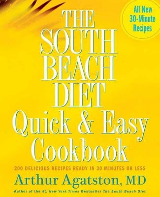The South Beach Diet Quick and Easy Cookbook: 200 Delicious Recipes Ready in 30 Minutes or Less by Agatston, Arthur