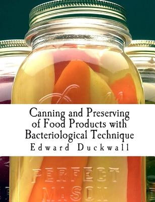 Canning and Preserving of Food Products with Bacteriological Technique by Duckwall M. S., Edward Wiley